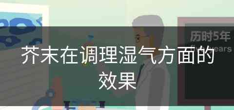 芥末在调理湿气方面的效果(芥末在调理湿气方面的效果怎么样)